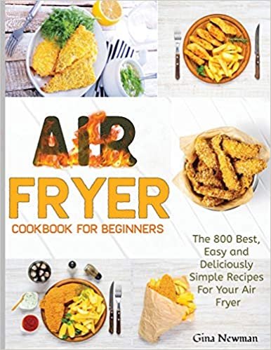 okumak Air Fryer Cookbook For Beginners: The 800 Best, Easy and Deliciously Simple Recipes For Your Air Fryer