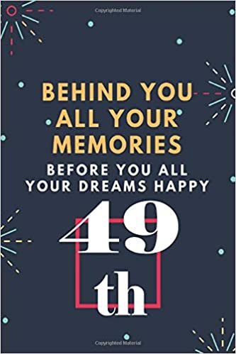 okumak Behind You All Your Memories Before You All Your Dreams Happy 49th Birthday: Happy 49th Birthday Gift: Lined Notebook / Diary /Journal Gift, / ... Cover, Matte Finish (Happy Birthday journal)