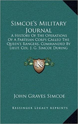 okumak Simcoe&#39;s Military Journal: A History of the Operations of a Partisan Corps Called the Queen&#39;s Rangers, Commanded by Lieut. Col. J. G. Simcoe During the War of the American Revolution