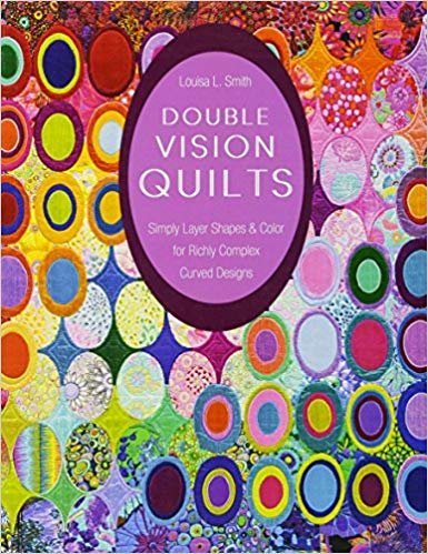 okumak Double Vision Quilts : Simply Layer Shapes &amp; Color for Richly Complex Curved Designs
