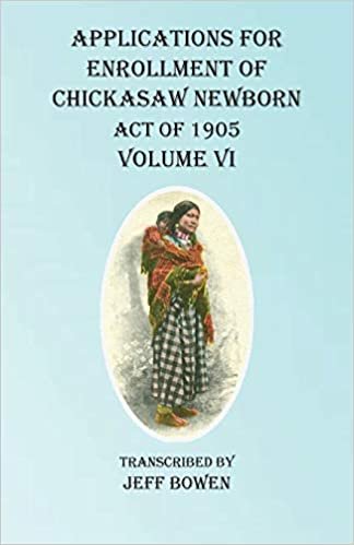 okumak Applications For Enrollment of Chickasaw Newborn Act of 1905 Volume VI