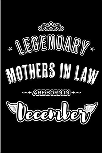 okumak Legendary Mothers in Law are born in December: Blank Lined profession Journal Notebooks Diary as Anniversary, Birthday, Welcome, Farewell, Thank You, ... &amp; friends. Alternative to B-day present Card