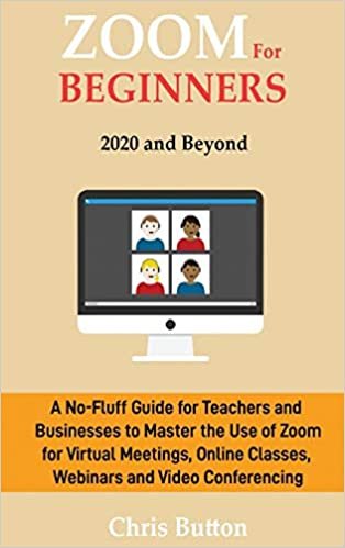 okumak Zoom for Beginners (2020 and Beyond): A No-Fluff Guide for Teachers and Businesses to Master the Use of Zoom for Virtual Meetings, Online Classes, Webinars and Video Conferencing