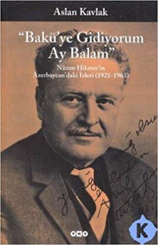 okumak Bakü’ye Gidiyorum Ay Balam - Nâzım Hikmet’in Azerbaycan’daki İzleri (1921-1963): Nazım Hikmet&#39;in Azerbaycan&#39;daki İzleri (1921-1963)