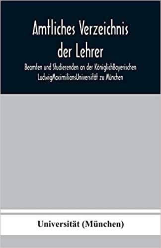 okumak Amtliches Verzeichnis der Lehrer, Beamten und Studierenden an der KöniglichBayerischen LudwigMaximiliansUniversität zu München