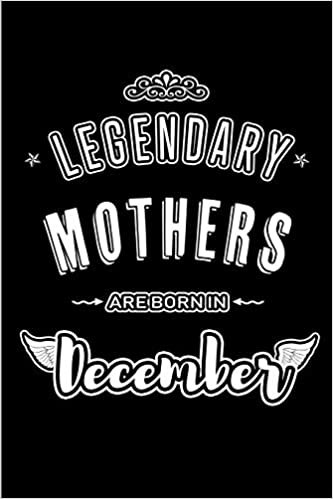 okumak Legendary Mothers are born in December: Blank Lined profession Journal Notebooks Diary as Appreciation, Birthday, Welcome, Farewell, Thank You, ... &amp; friends. Alternative to B-day present Card