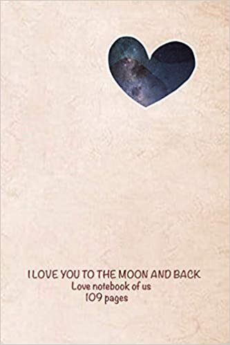 okumak I Love You To The Moon And Back: Love notebook/ Our love story/ What I Love About You/ The story of us/ Fill in the Blank Notebook and Memory Journal for Couples, A 6x9&quot;, 109 pages