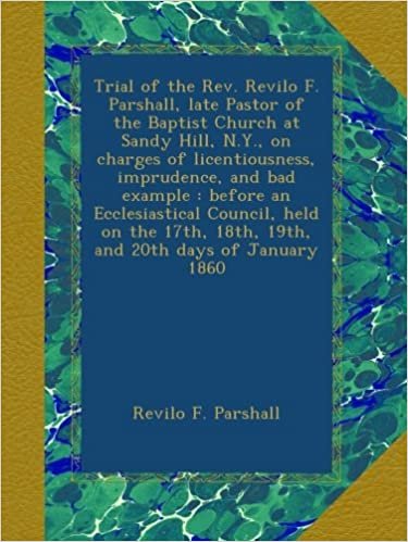 okumak Trial of the Rev. Revilo F. Parshall, late Pastor of the Baptist Church at Sandy Hill, N.Y., on charges of licentiousness, imprudence, and bad example ... 18th, 19th, and 20th days of January 1860