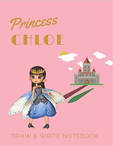 okumak Princess Chloe: Personalized with Name Draw &amp; Write Notebook for Little Girls / with Picture Space and Dashed Mid-line (Fairy Princess)