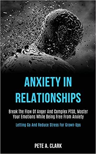okumak Anxiety in Relationships: Break the Flow of Anger and Complex Ptsd, Master Your Emotions While Being Free From Anxiety (Letting Go and Reduce Stress for Grown-ups)