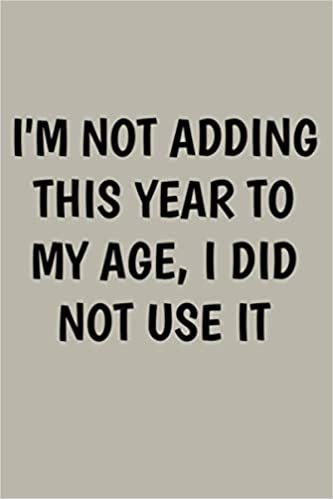okumak I M Not Adding This Year To My Age I Did Not Use It: Notebook Planner - 6x9 inch Daily Planner Journal, To Do List Notebook, Daily Organizer, 114 Pages