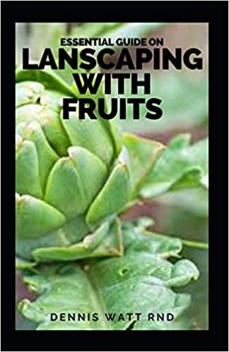 okumak ESSENTIAL GUIDE ON LANSCAPING WITH FRUITS: The Effective Guide To Edible Landscaping: Designing Your Garden With Fruits