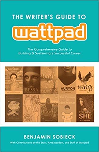 okumak The Writer&#39;s Guide to Wattpad : The Comprehensive Guide to Building and Sustaining a Successful Career blurb: with Contributions by the Stars, Ambassadors, and Staff of Wattpad