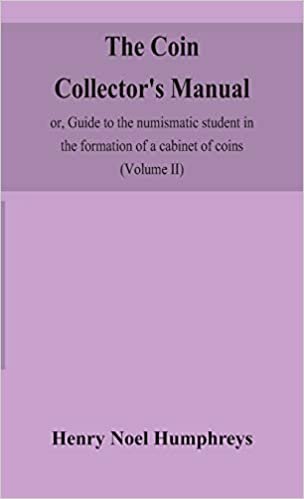 okumak The coin collector&#39;s manual, or, Guide to the numismatic student in the formation of a cabinet of coins: comprising an historical and critical account ... to the fall of the Roman Empire; with s