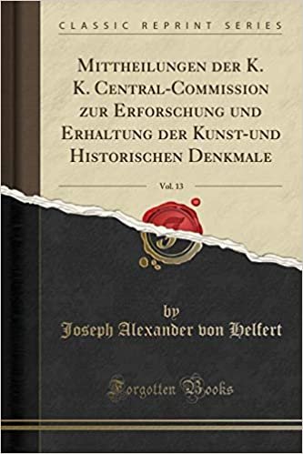okumak Mittheilungen der K. K. Central-Commission zur Erforschung und Erhaltung der Kunst-und Historischen Denkmale, Vol. 13 (Classic Reprint)