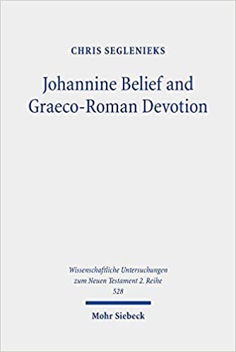 okumak Johannine Belief and Graeco-Roman Devotion: Reshaping Devotion for John&#39;s Graeco-Roman Audience (Wissenschaftliche Untersuchungen zum Neuen Testament: 2. Reihe): 528
