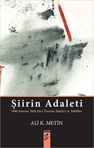 okumak Şiirin Adaleti: 1980 Sonrası Türk Şiiri Üzerine Eleştiri ve Tahliller