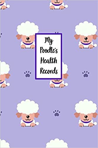 My Poodle's Health Records: Dog Record Organizer and Pet Vet Information For The Dog Lover
