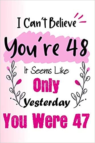 okumak I Can&#39;t Believe You&#39;re 48 Where Yesterday You Were 47: 48th Birthday Gift, Funny Notebook Planner For Women and Girls Born In 1973 , 100 pages, Matte ... x 22.9 cm) (Funny Journal Gifts 48 Year Old)