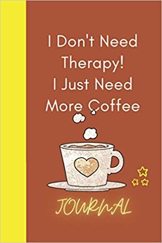 okumak I Don&#39;t Need Therapy! I Just Need More Coffee: Journal Notebook 6x9 120 Pages for People they love Coffee