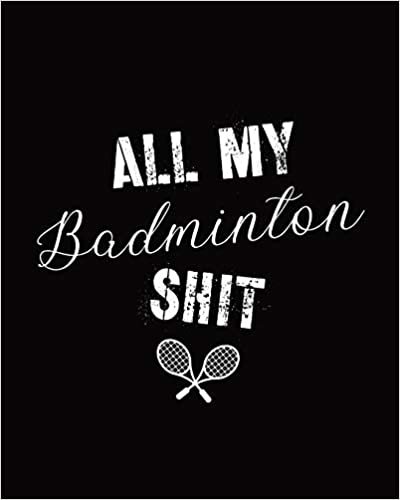 okumak All My Badminton Shit: Badminton Game Journal - Exercise - Sports - Fitness - For Players - Racket Sports - Outdoors