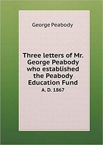 okumak Three Letters of Mr. George Peabody Who Established the Peabody Education Fund A. D. 1867