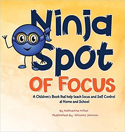 okumak Ninja Spot of Focus: A Children&#39;s Book That Help Teach Focus and Self Control At Home and School (Ninja Spot Makes It Stick, Band 3)