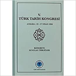okumak 5. Türk Tarih Kongresi: Ankara : 12 - 17 Nisan 1956Kongreye Sunulan Tebliğler