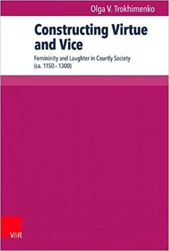 okumak Constructing Virtue and Vice: Femininity and Laughter in Courtly Society (ca. 1150-1300) (Transatlantische Studien zu Mittelalter und Früher Neuzeit, ... and Early Modern Literature (TRAST), Band 5)
