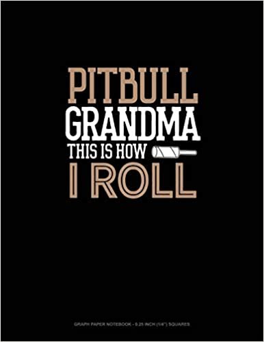 Pitbull Grandma This Is How I Roll: Graph Paper Notebook - 0.25 Inch (1/4") Squares