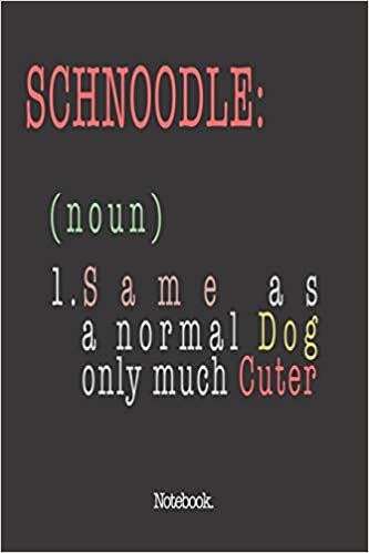 Schnoodle (noun) 1. Same As A Normal Dog Only Much Cuter: Notebook
