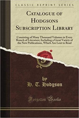 okumak Catalogue of Hodgson&#39;s Subscription Library: Consisting of Many Thousand Volumes in Every Branch of Literature; Including a Great Variety of the New ... Which Are Lent to Read (Classic Reprint)