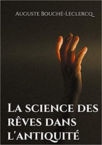 okumak La science des rêves dans l&#39;antiquité: Mythes, légendes, et secrets de l&#39;interprétation des rêves dans les temps anciens (Théosophie et anthroposophie, 9)