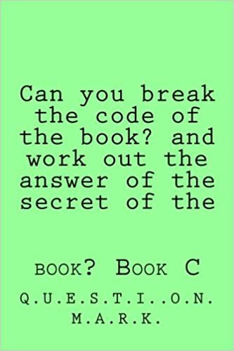okumak Can you break the code of the book? and work out the answer of the secret of the: book? Book C: Volume 4 (Q.U.E.S.T.I.O.N. M.A.R.K.)