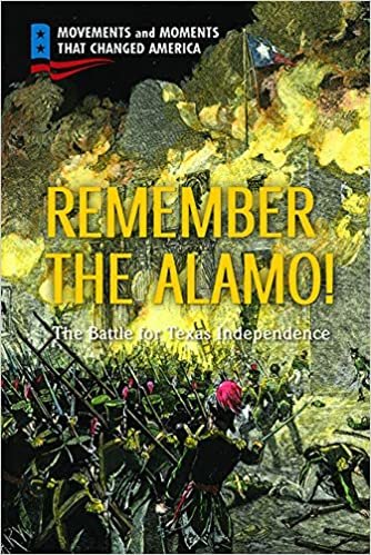 okumak Remember the Alamo!: The Battle for Texas Independence (Movements and Moments That Changed America)