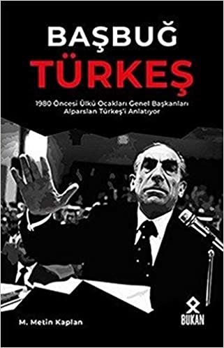 okumak Başbuğ Türkeş: 1980 Öncesi Ülkü Ocakları Genel Başkanları Alparslan Türkeş&#39;i Anlatıyor