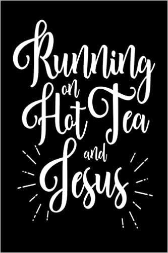 okumak Running On Hot Tea and Jesus: Funny Christian Tea Time Reflection Notebook