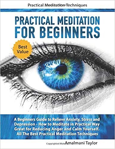 okumak Practical Meditation For Beginners - A Beginners Guide to Relieve Anxiety, Stress and Depression. How to Meditate in Practical Way. Great for Reducing Anger and Calm Yourself. Practical Techniques