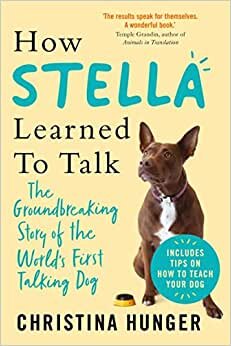 How Stella Learned to Talk: The Groundbreaking Story of the World's First Talking Dog