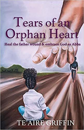 okumak Tears of an Orphan Heart: Heal the father wound &amp; embrace God as Abba