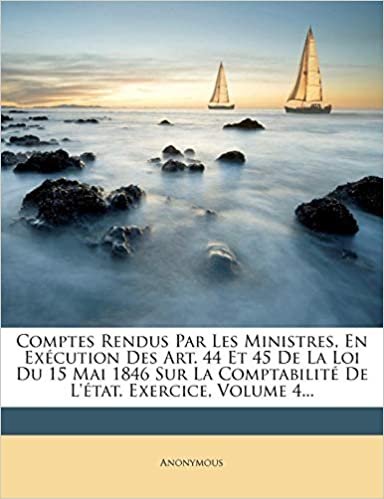 okumak Comptes Rendus Par Les Ministres, En Exécution Des Art. 44 Et 45 De La Loi Du 15 Mai 1846 Sur La Comptabilité De L&#39;état. Exercice, Volume 4...