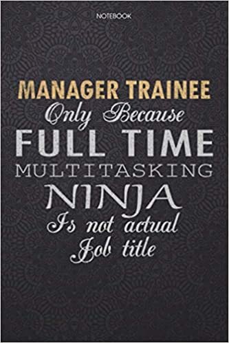 okumak Lined Notebook Journal Manager Trainee Only Because Full Time Multitasking Ninja Is Not An Actual Job Title Working Cover: 6x9 inch, Lesson, Journal, ... Pages, Work List, Finance, High Performance