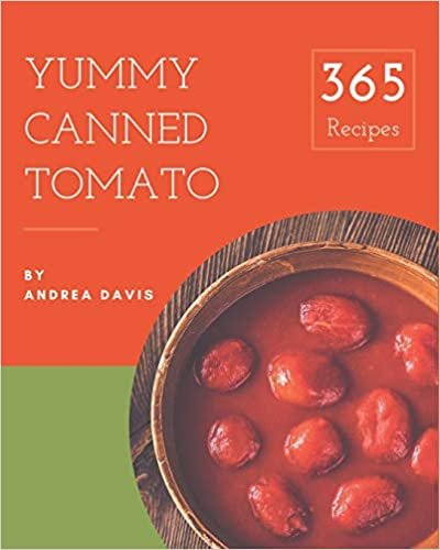 okumak 365 Yummy Canned Tomato Recipes: Making More Memories in your Kitchen with Yummy Canned Tomato Cookbook!