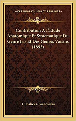 okumak Contribution A L&#39;Etude Anatomique Et Systematique Du Genre Iris Et Des Genres Voisins (1893)