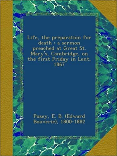 okumak Life, the preparation for death : a sermon preached at Great St. Mary&#39;s, Cambridge, on the first Friday in Lent, 1867