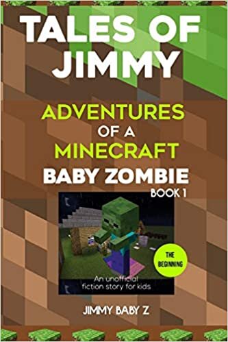 okumak Tales of Jimmy: the Beginning: Adventures of a Minecraft Baby Zombie (An unofficial fiction story for kids) Book 1