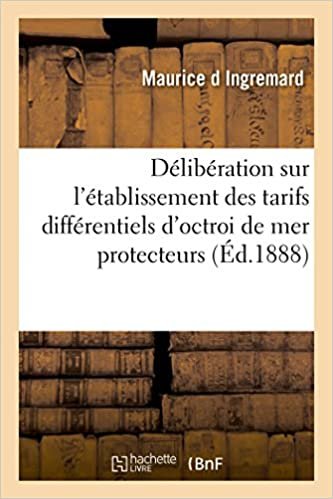 okumak Délibération Sur l&#39;Établissement Des Tarifs Différentiels d&#39;Octroi de Mer Protecteurs (Sciences Sociales)