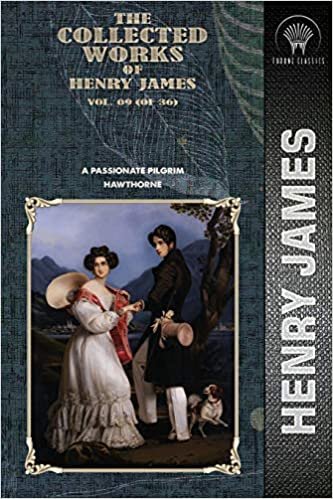 okumak The Collected Works of Henry James, Vol. 09 (of 36): A Passionate Pilgrim; Hawthorne (Throne Classics)