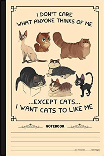 okumak I Dont Care What Anyone Thinks Of Me Except Cats Notebook: A Notebook, Journal Or Diary For True Kitten Cat Lover - 6 x 9 inches, College Ruled Lined Paper, 120 Pages