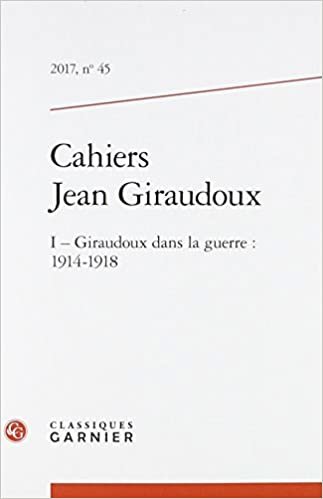 okumak Cahiers Jean Giraudoux: I - Giraudoux dans la guerre : 1914-1918 (2017) (2017, n° 45) (Cahiers Jean Giraudoux (45))
